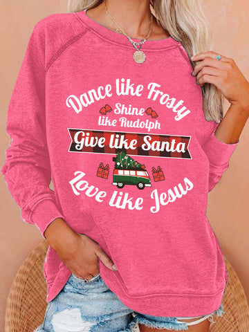 Women's Dance Like Frosty, Shine Like Rudolph, Give Like Santa Love Like Jesus Print Sweatshirt