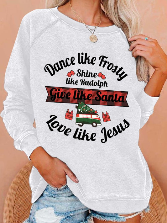 Women's Dance Like Frosty, Shine Like Rudolph, Give Like Santa Love Like Jesus Print Sweatshirt